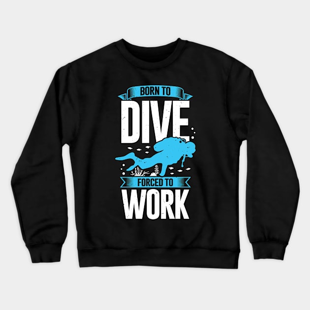 Born To Dive Forced To Work Scuba Diver Gift Crewneck Sweatshirt by Dolde08